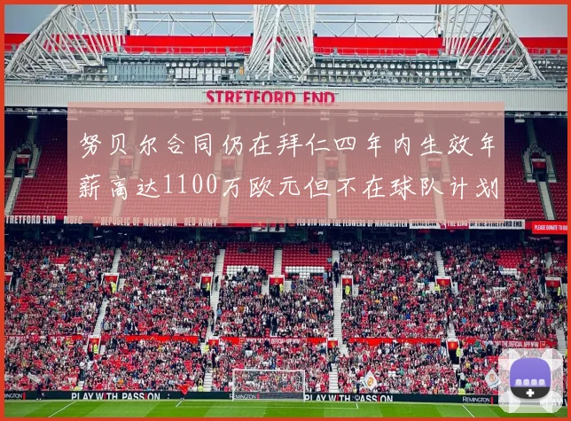 努贝尔合同仍在拜仁四年内生效年薪高达1100万欧元但不在球队计划中