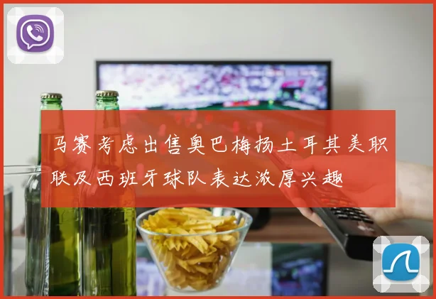 马赛考虑出售奥巴梅扬土耳其美职联及西班牙球队表达浓厚兴趣
