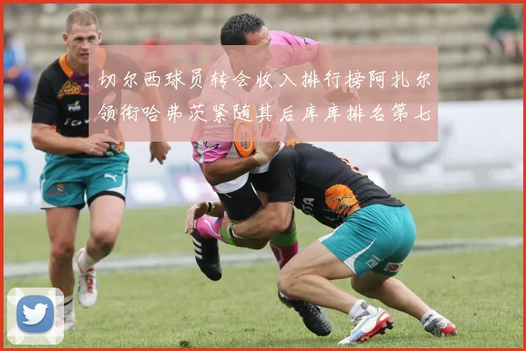 切尔西球员转会收入排行榜阿扎尔领衔哈弗茨紧随其后库库排名第七