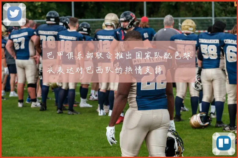 巴甲俱乐部联合推出国家队配色球衣表达对巴西队的热情支持